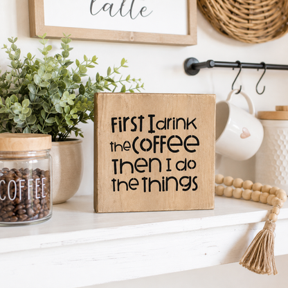 First I Drink The Coffee Wood Sign