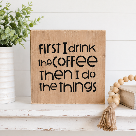 First I Drink The Coffee Wood Sign