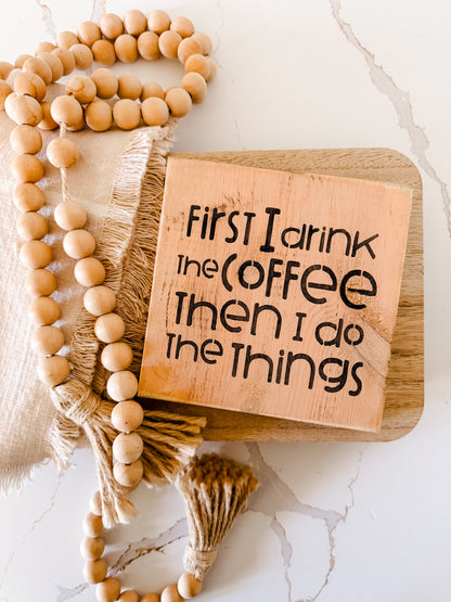 First I Drink The Coffee Wood Sign