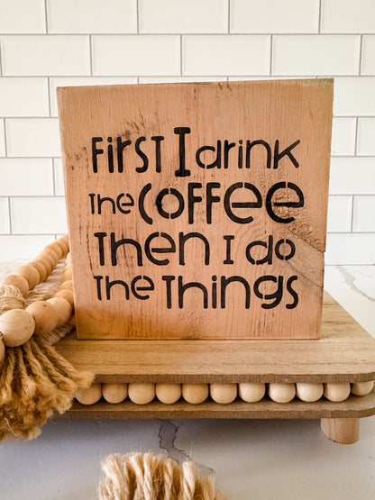 First I Drink The Coffee Wood Sign